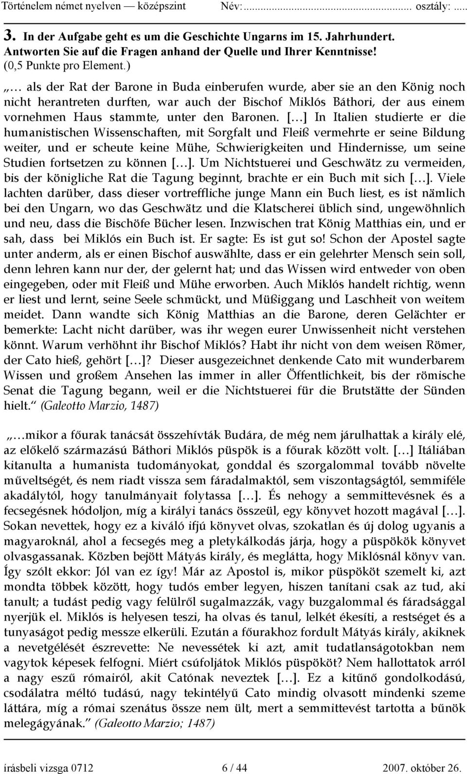 [ ] In Italien studierte er die humanistischen Wissenschaften, mit Sorgfalt und Fleiß vermehrte er seine Bildung weiter, und er scheute keine Mühe, Schwierigkeiten und Hindernisse, um seine Studien