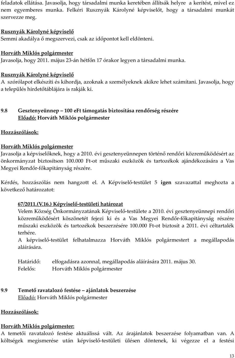 Rusznyák Károlyné képviselő A szórólapot elkészíti és kihordja, azoknak a személyeknek akikre lehet számítani. Javasolja, hogy a település hirdetőtáblájára is rakják ki. 9.