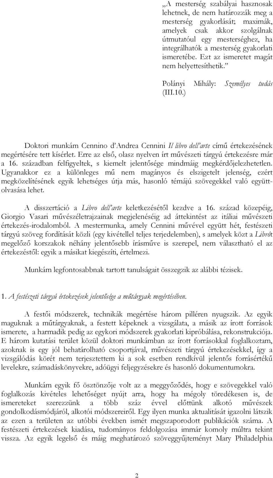 ) Doktori munkám Cennino d Andrea Cennini Il libro dell arte címő értekezésének megértésére tett kísérlet. Erre az elsı, olasz nyelven írt mővészeti tárgyú értekezésre már a 16.