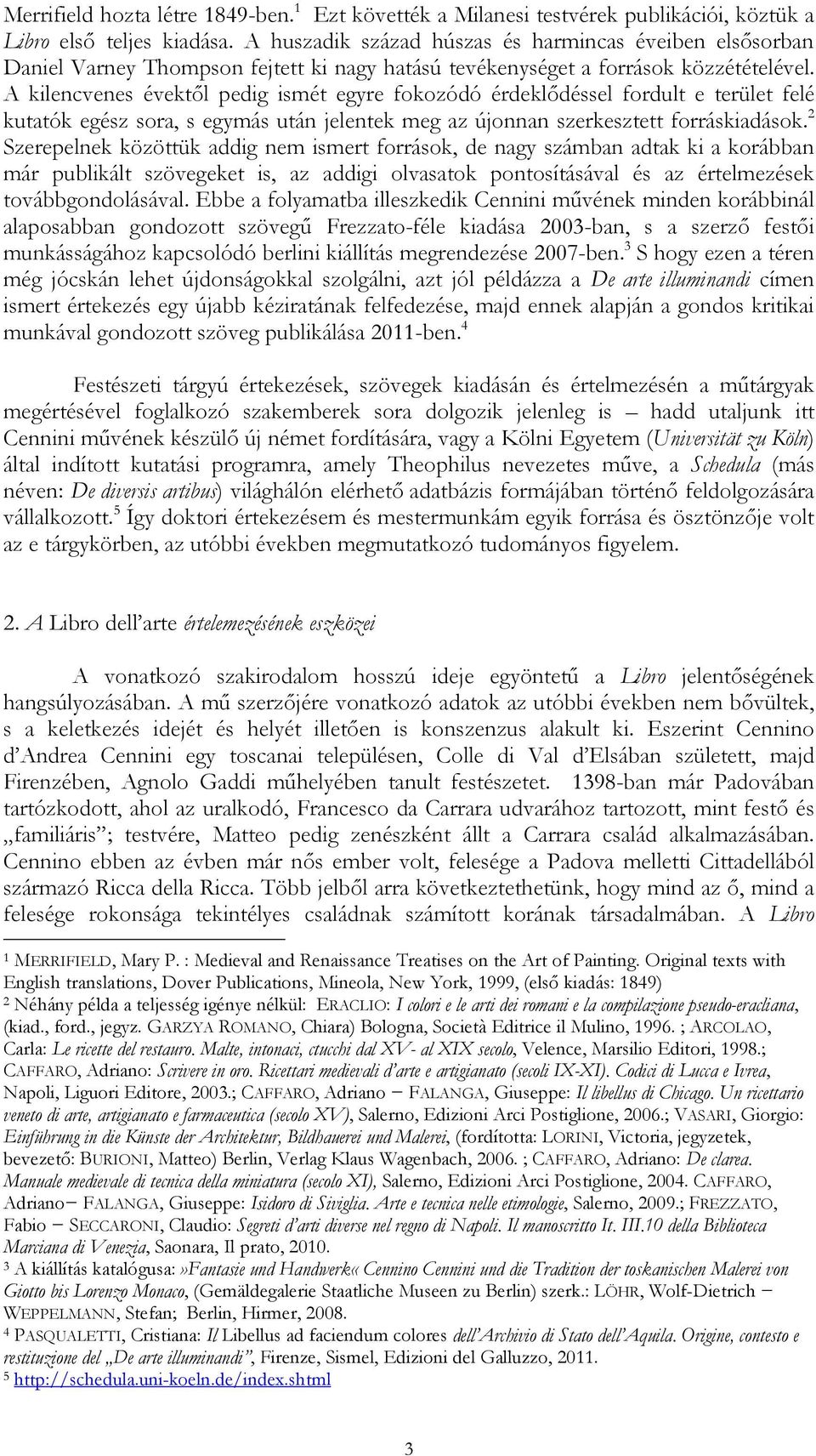A kilencvenes évektıl pedig ismét egyre fokozódó érdeklıdéssel fordult e terület felé kutatók egész sora, s egymás után jelentek meg az újonnan szerkesztett forráskiadások.