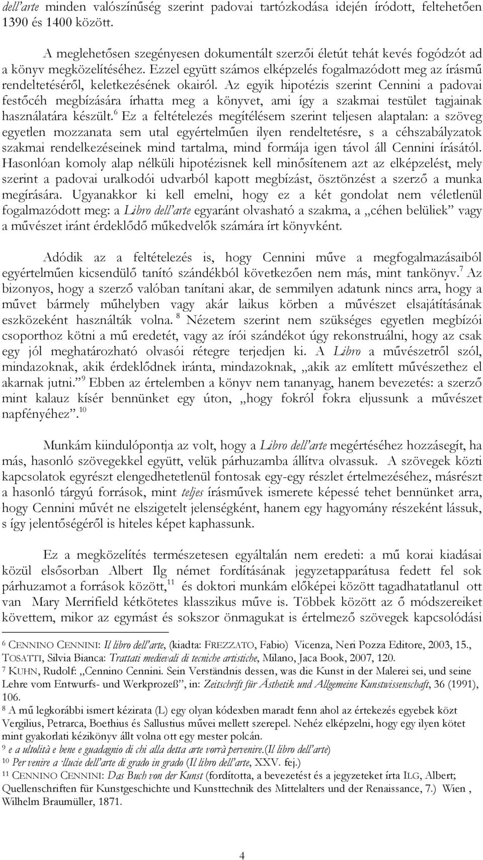 Ezzel együtt számos elképzelés fogalmazódott meg az írásmő rendeltetésérıl, keletkezésének okairól.