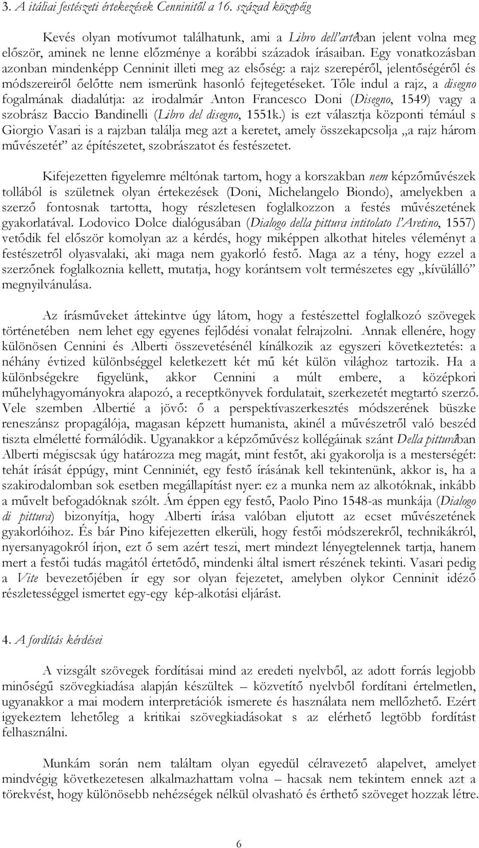 Egy vonatkozásban azonban mindenképp Cenninit illeti meg az elsıség: a rajz szerepérıl, jelentıségérıl és módszereirıl ıelıtte nem ismerünk hasonló fejtegetéseket.