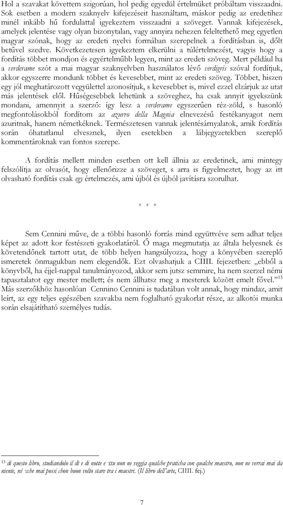 Vannak kifejezések, amelyek jelentése vagy olyan bizonytalan, vagy annyira nehezen feleltethetı meg egyetlen magyar szónak, hogy az eredeti nyelvi formában szerepelnek a fordításban is, dılt betővel