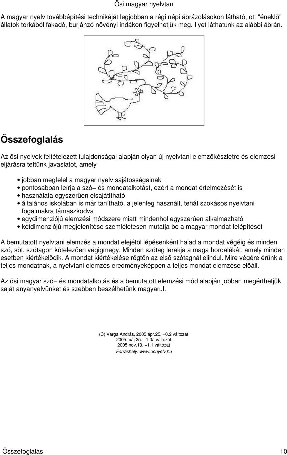 Összefoglalás Az õsi nyelvek feltételezett tulajdonságai alapján olyan új nyelvtani elemzõkészletre és elemzési eljárásra tettünk javaslatot, amely jobban megfelel a magyar nyelv sajátosságainak