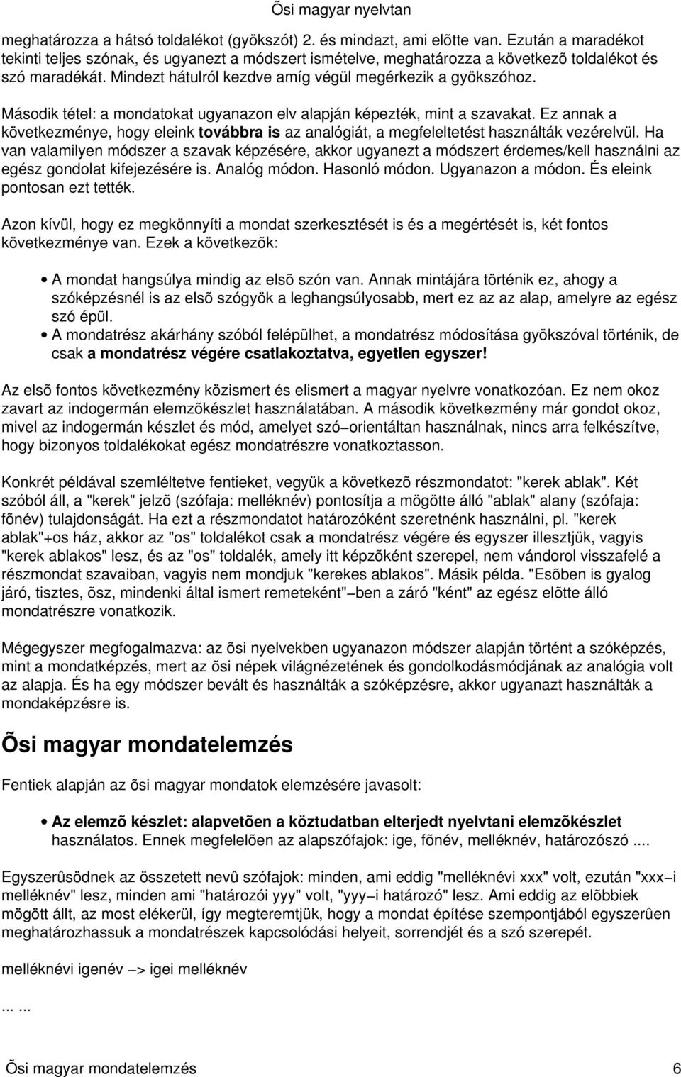 Második tétel: a mondatokat ugyanazon elv alapján képezték, mint a szavakat. Ez annak a következménye, hogy eleink továbbra is az analógiát, a megfeleltetést használták vezérelvül.