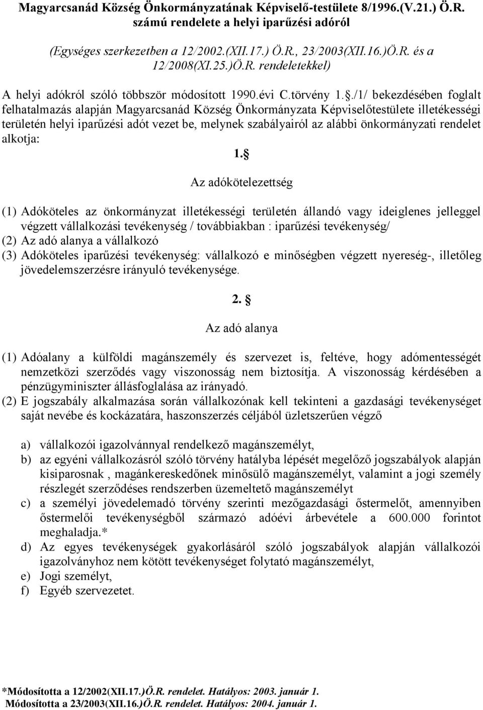 ./1/ bekezdésében foglalt felhatalmazás alapján Magyarcsanád Község Önkormányzata Képviselőtestülete illetékességi területén helyi iparűzési adót vezet be, melynek szabályairól az alábbi