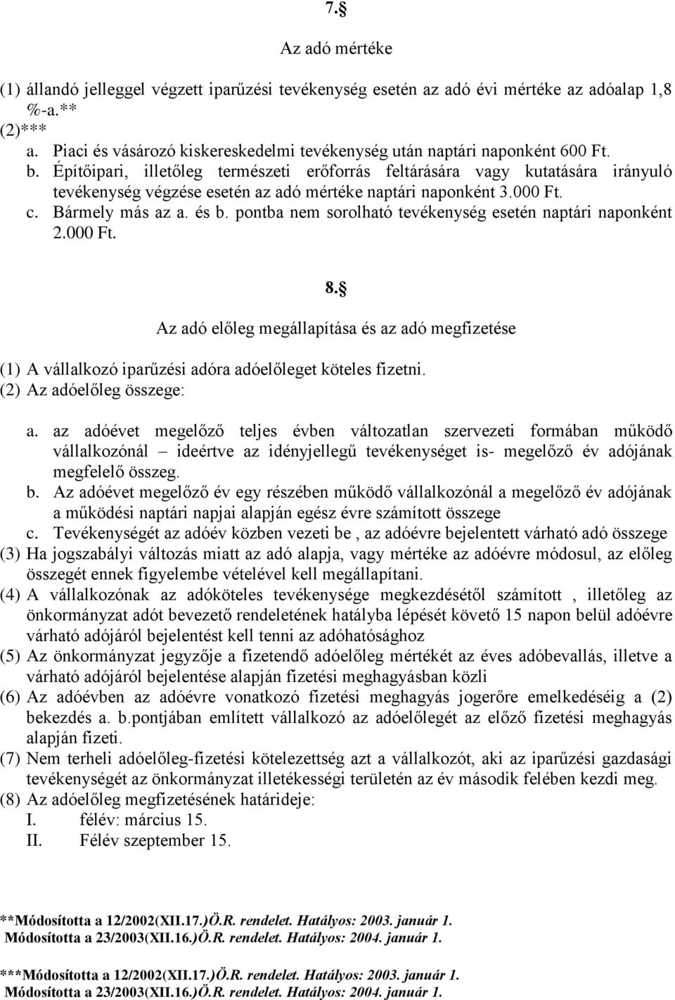 Építőipari, illetőleg természeti erőforrás feltárására vagy kutatására irányuló tevékenység végzése esetén az adó mértéke naptári naponként 3.000 Ft. c. Bármely más az a. és b.