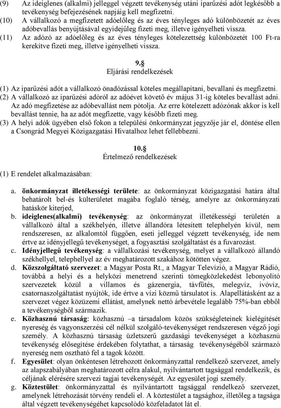 (11) Az adózó az adóelőleg és az éves tényleges kötelezettség különbözetét 100 Ft-ra kerekítve fizeti meg, illetve igényelheti vissza. 9.