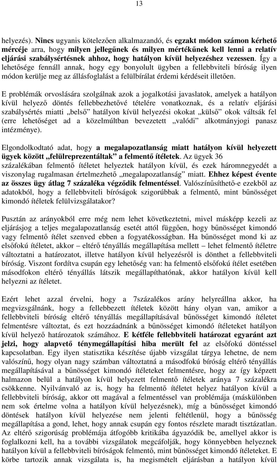 kívül helyezéshez vezessen. Így a lehetősége fennáll annak, hogy egy bonyolult ügyben a fellebbviteli bíróság ilyen módon kerülje meg az állásfoglalást a felülbírálat érdemi kérdéseit illetően.