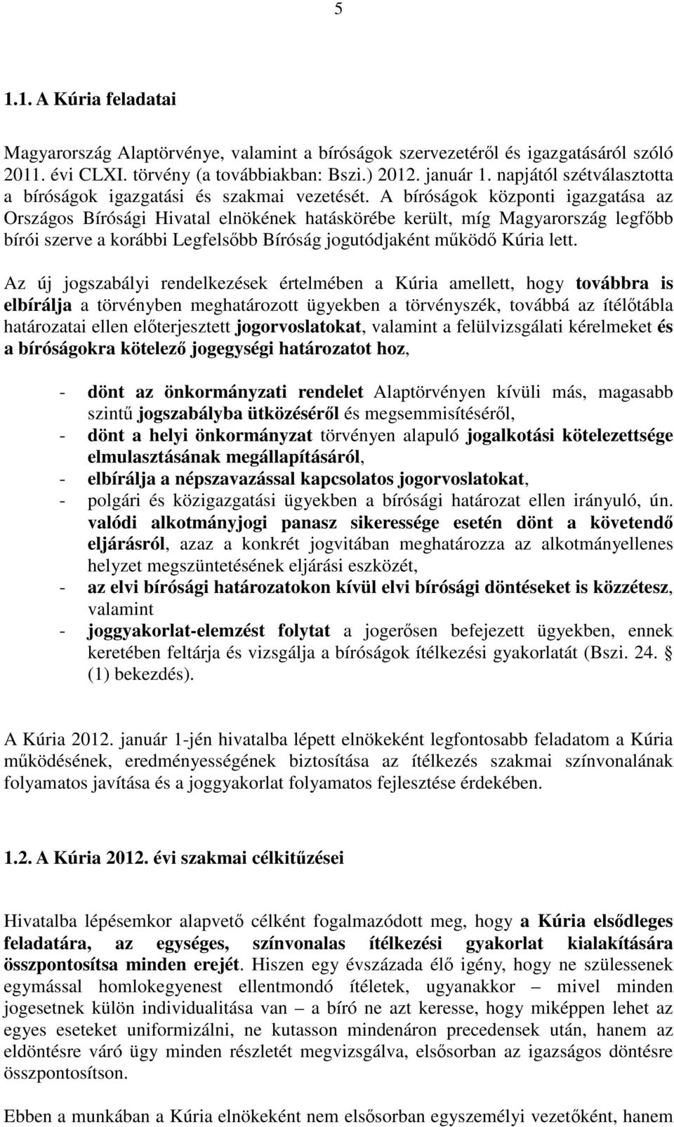 A bíróságok központi igazgatása az Országos Bírósági Hivatal elnökének hatáskörébe került, míg Magyarország legfőbb bírói szerve a korábbi Legfelsőbb Bíróság jogutódjaként működő Kúria lett.