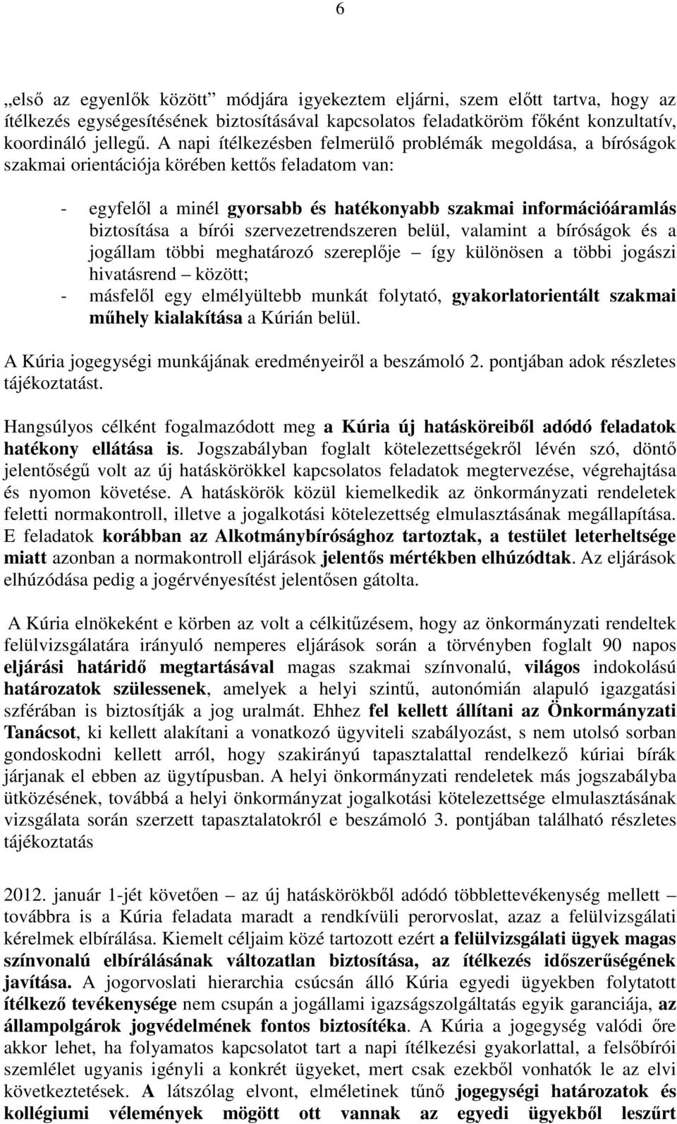 bírói szervezetrendszeren belül, valamint a bíróságok és a jogállam többi meghatározó szereplője így különösen a többi jogászi hivatásrend között; - másfelől egy elmélyültebb munkát folytató,