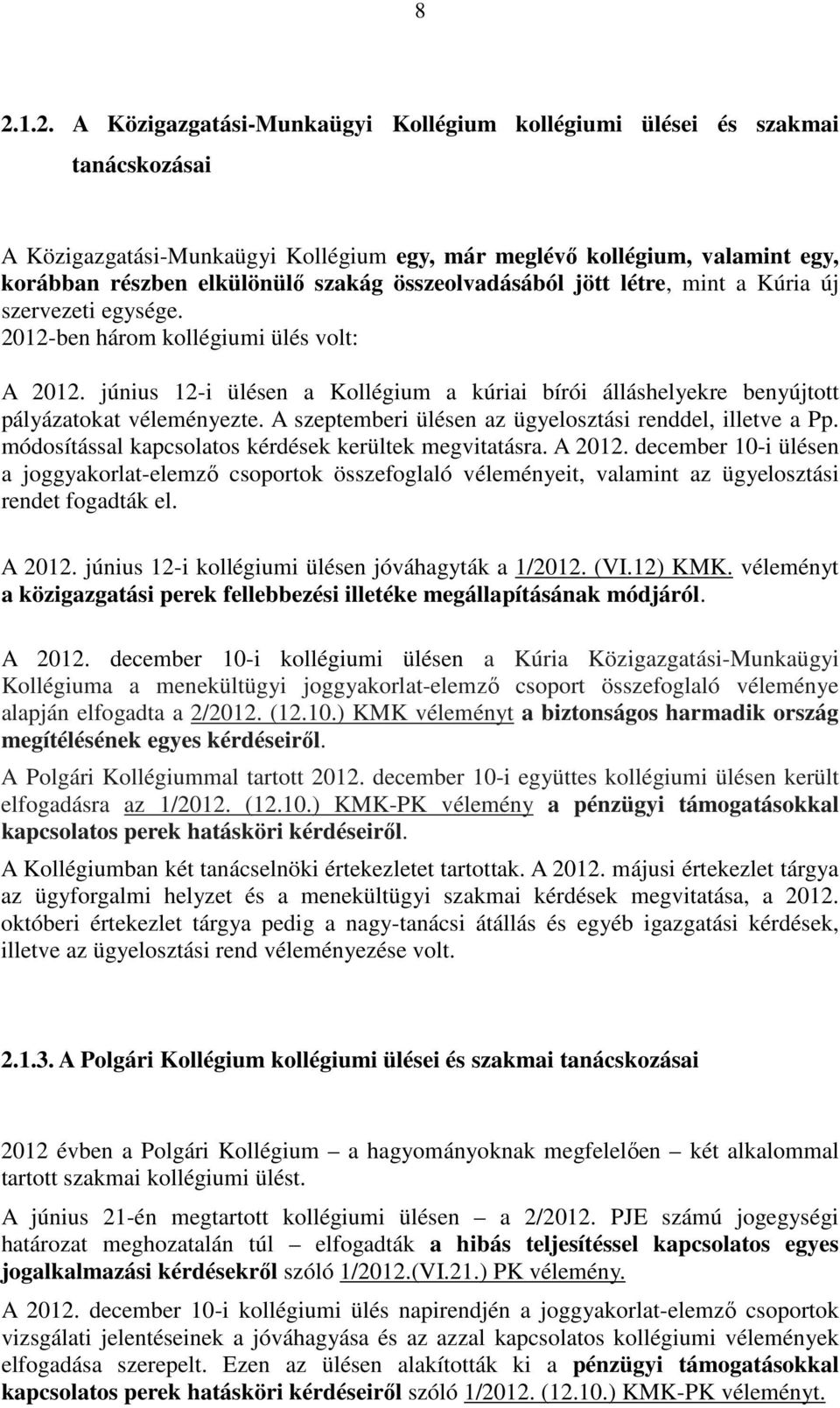 június 12-i ülésen a Kollégium a kúriai bírói álláshelyekre benyújtott pályázatokat véleményezte. A szeptemberi ülésen az ügyelosztási renddel, illetve a Pp.