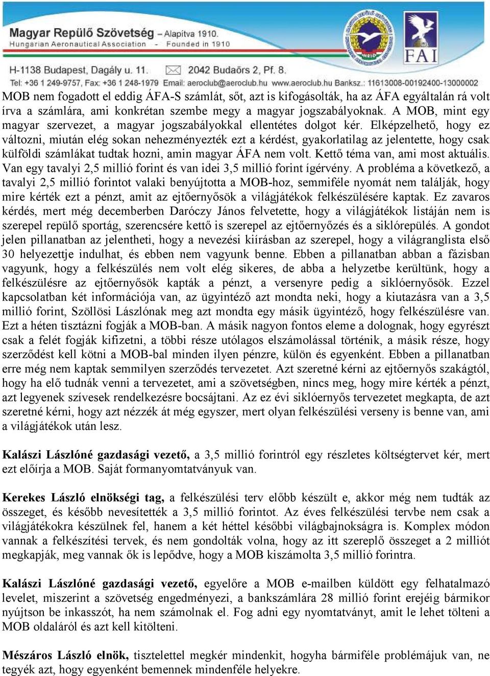 Elképzelhető, hogy ez változni, miután elég sokan nehezményezték ezt a kérdést, gyakorlatilag az jelentette, hogy csak külföldi számlákat tudtak hozni, amin magyar ÁFA nem volt.