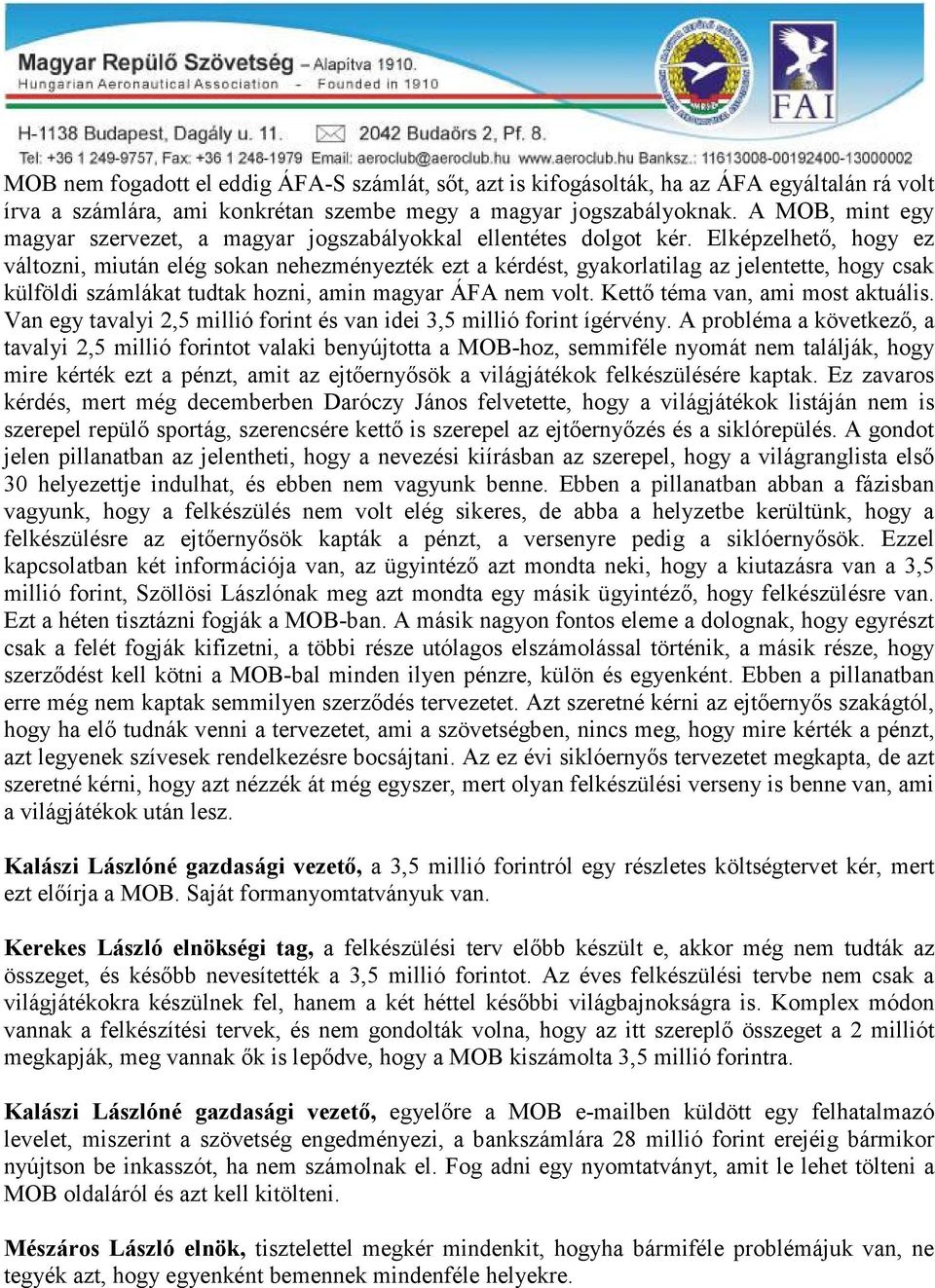 Elképzelhető, hogy ez változni, miután elég sokan nehezményezték ezt a kérdést, gyakorlatilag az jelentette, hogy csak külföldi számlákat tudtak hozni, amin magyar ÁFA nem volt.