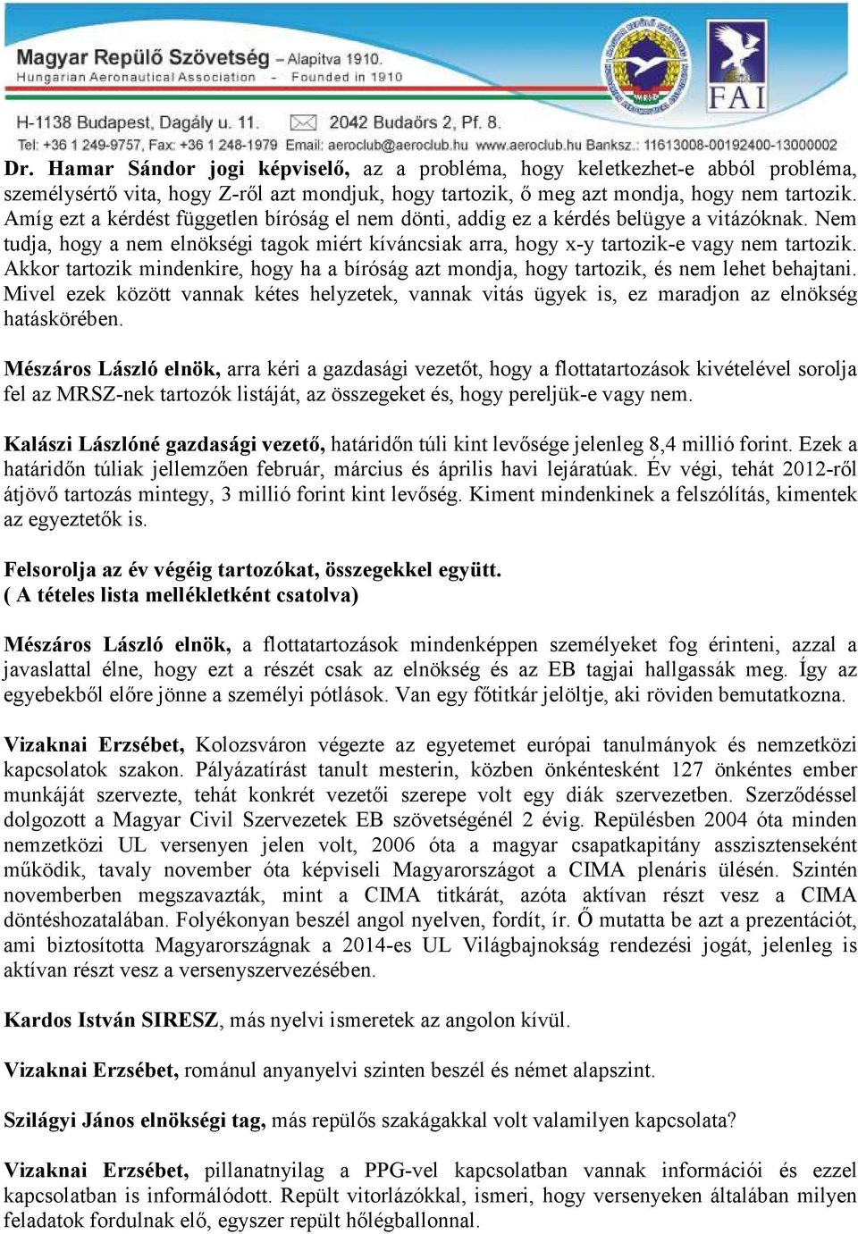 Akkor tartozik mindenkire, hogy ha a bíróság azt mondja, hogy tartozik, és nem lehet behajtani. Mivel ezek között vannak kétes helyzetek, vannak vitás ügyek is, ez maradjon az elnökség hatáskörében.