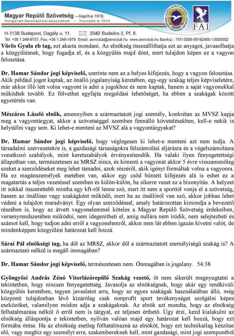 Akik például jogot kaptak, az önálló jogalanyiság keretében, egy-egy szakág teljes képviseletére, már akkor illő lett volna vagyont is adni a jogokhoz és nem kaptak, hanem a saját vagyonukkal