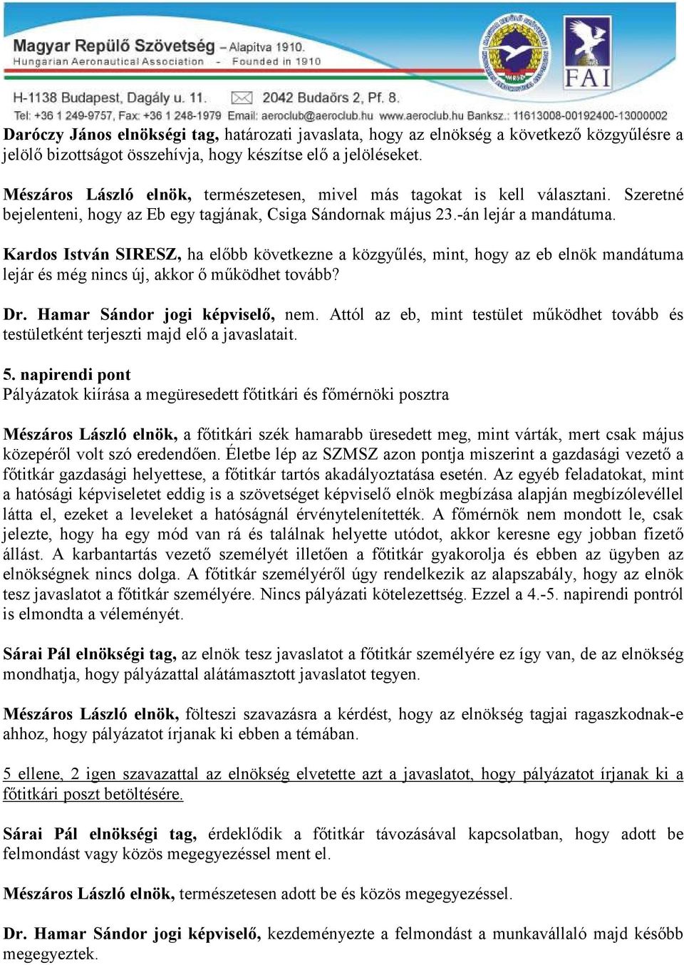 Kardos István SIRESZ, ha előbb következne a közgyűlés, mint, hogy az eb elnök mandátuma lejár és még nincs új, akkor ő működhet tovább? Dr. Hamar Sándor jogi képviselő, nem.