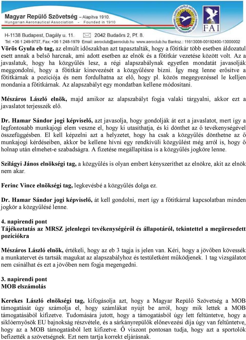 Így meg lenne erősítve a főtitkárnak a pozíciója és nem fordulhatna az elő, hogy pl. közös megegyezéssel le kelljen mondania a főtitkárnak. Az alapszabályt egy mondatban kellene módosítani.