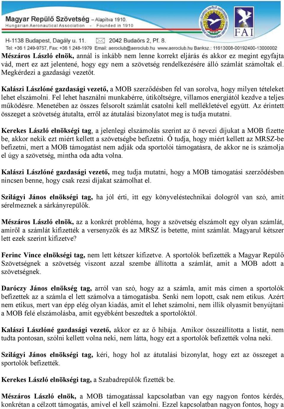 Fel lehet használni munkabérre, útiköltségre, villamos energiától kezdve a teljes működésre. Menetében az összes felsorolt számlát csatolni kell mellékletével együtt.