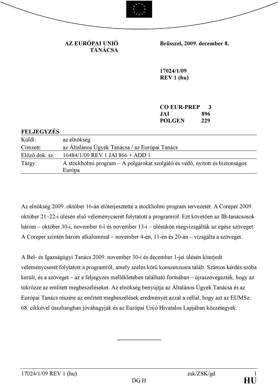 : 16484/1/09 REV 1 JAI 866 + ADD 1 Tárgy: A stockholmi program A polgárokat szolgáló és védı, nyitott és biztonságos Európa Az elnökség 2009.