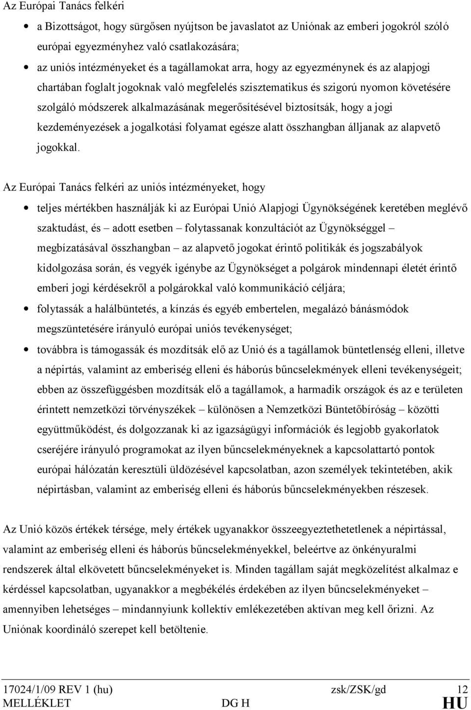 jogi kezdeményezések a jogalkotási folyamat egésze alatt összhangban álljanak az alapvetı jogokkal.