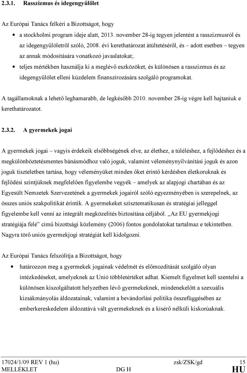 teljes mértékben használja ki a meglévı eszközöket, és különösen a rasszizmus és az idegengyőlölet elleni küzdelem finanszírozására szolgáló programokat.