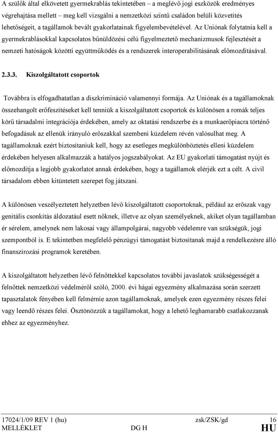 Az Uniónak folytatnia kell a gyermekrablásokkal kapcsolatos bőnüldözési célú figyelmeztetı mechanizmusok fejlesztését a nemzeti hatóságok közötti együttmőködés és a rendszerek interoperabilitásának