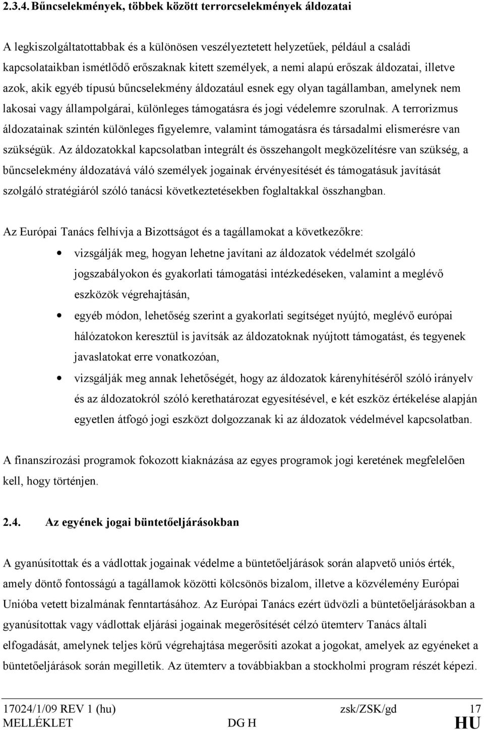 személyek, a nemi alapú erıszak áldozatai, illetve azok, akik egyéb típusú bőncselekmény áldozatául esnek egy olyan tagállamban, amelynek nem lakosai vagy állampolgárai, különleges támogatásra és