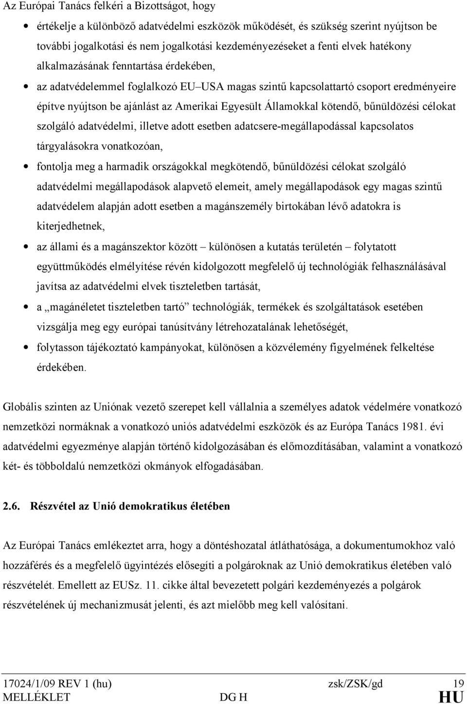 kötendı, bőnüldözési célokat szolgáló adatvédelmi, illetve adott esetben adatcsere-megállapodással kapcsolatos tárgyalásokra vonatkozóan, fontolja meg a harmadik országokkal megkötendı, bőnüldözési