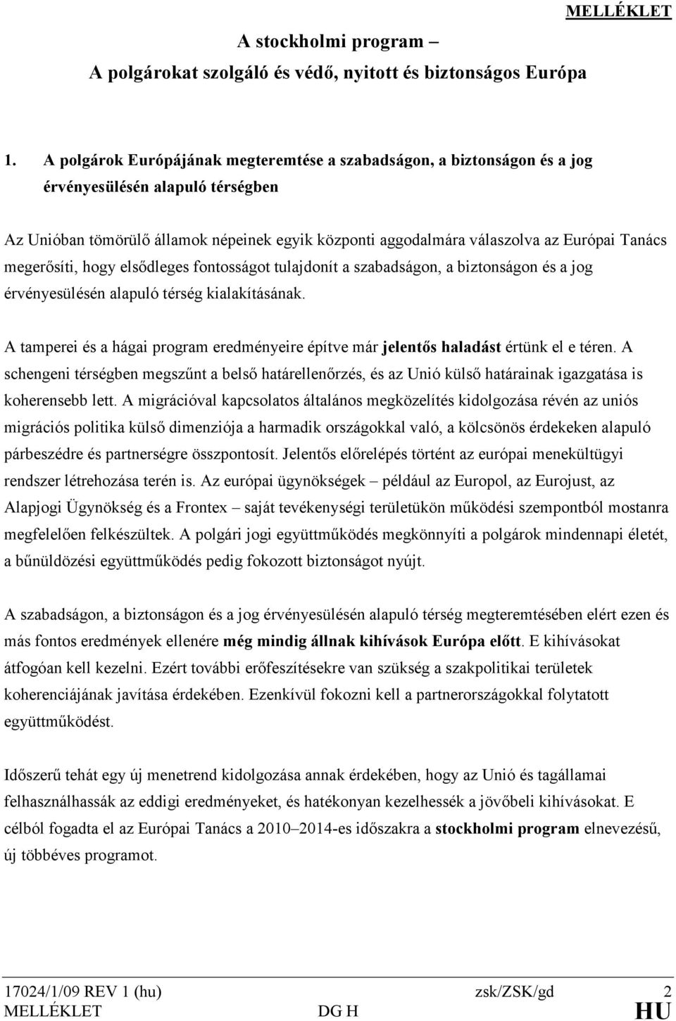 megerısíti, hogy elsıdleges fontosságot tulajdonít a szabadságon, a biztonságon és a jog érvényesülésén alapuló térség kialakításának.