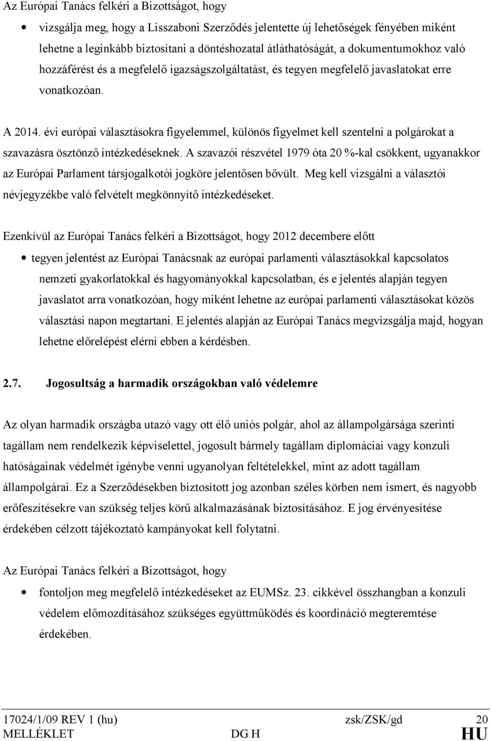 évi európai választásokra figyelemmel, különös figyelmet kell szentelni a polgárokat a szavazásra ösztönzı intézkedéseknek.