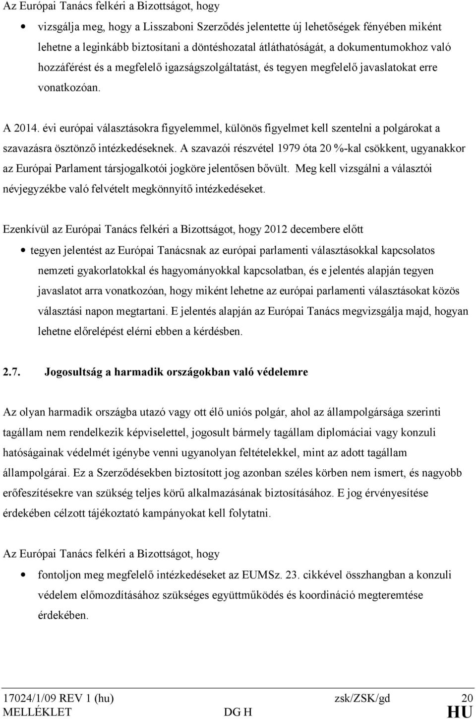 évi európai választásokra figyelemmel, különös figyelmet kell szentelni a polgárokat a szavazásra ösztönzı intézkedéseknek.