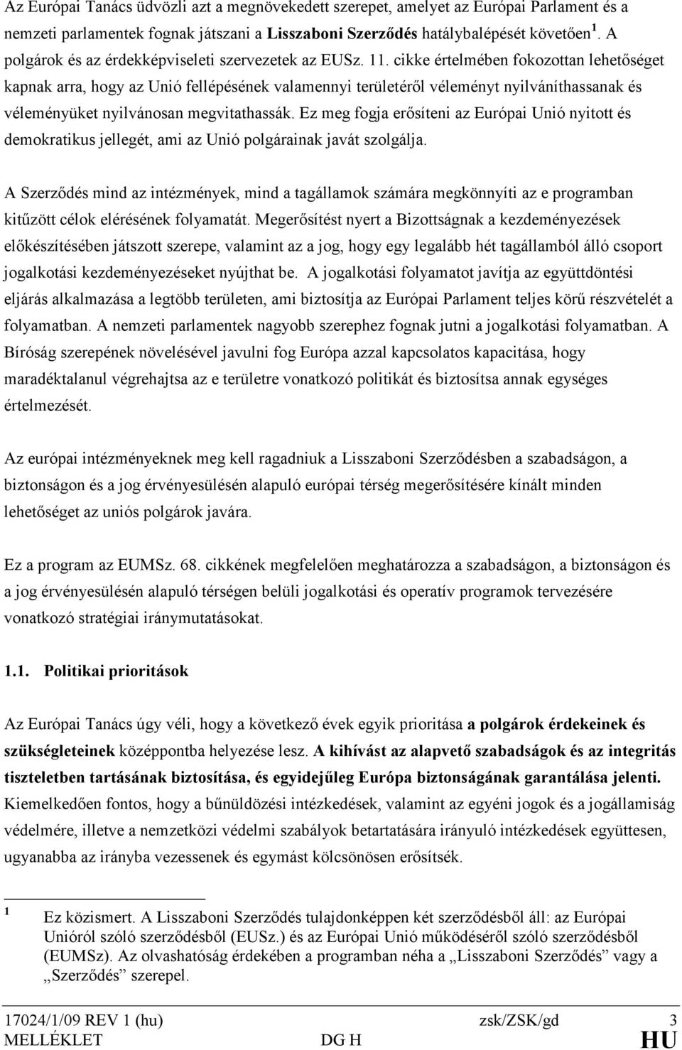 cikke értelmében fokozottan lehetıséget kapnak arra, hogy az Unió fellépésének valamennyi területérıl véleményt nyilváníthassanak és véleményüket nyilvánosan megvitathassák.