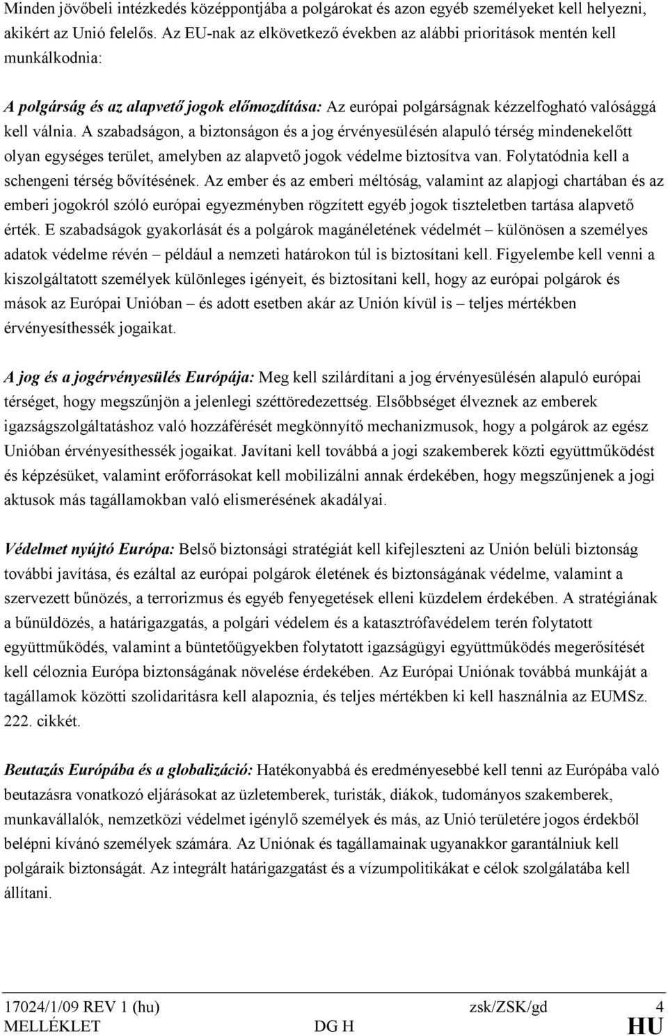 A szabadságon, a biztonságon és a jog érvényesülésén alapuló térség mindenekelıtt olyan egységes terület, amelyben az alapvetı jogok védelme biztosítva van.