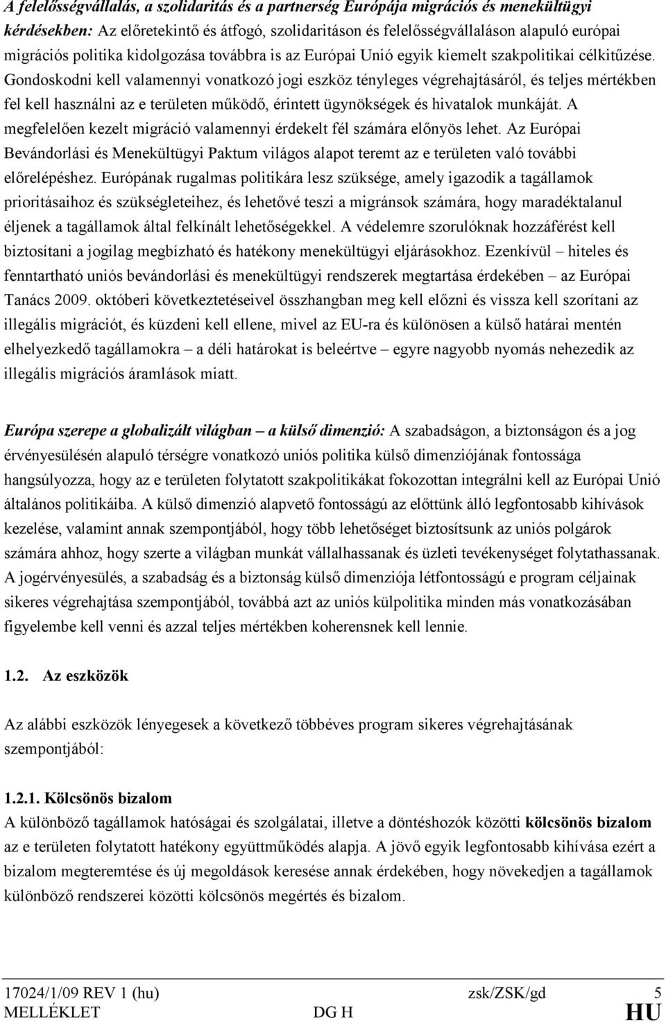 Gondoskodni kell valamennyi vonatkozó jogi eszköz tényleges végrehajtásáról, és teljes mértékben fel kell használni az e területen mőködı, érintett ügynökségek és hivatalok munkáját.