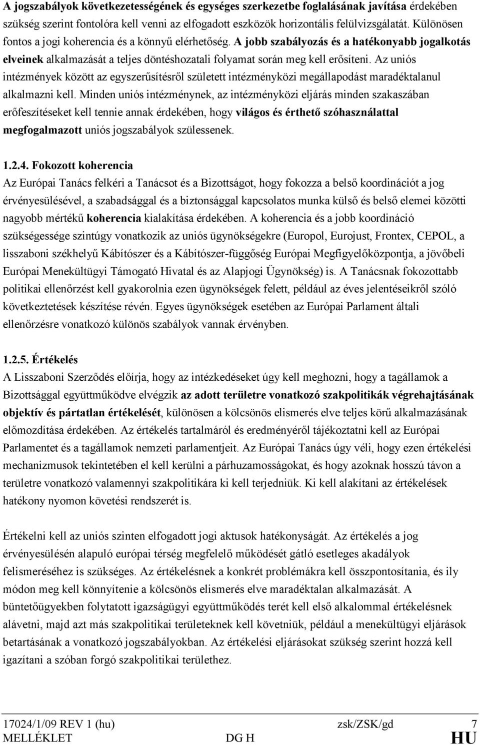 Az uniós intézmények között az egyszerősítésrıl született intézményközi megállapodást maradéktalanul alkalmazni kell.