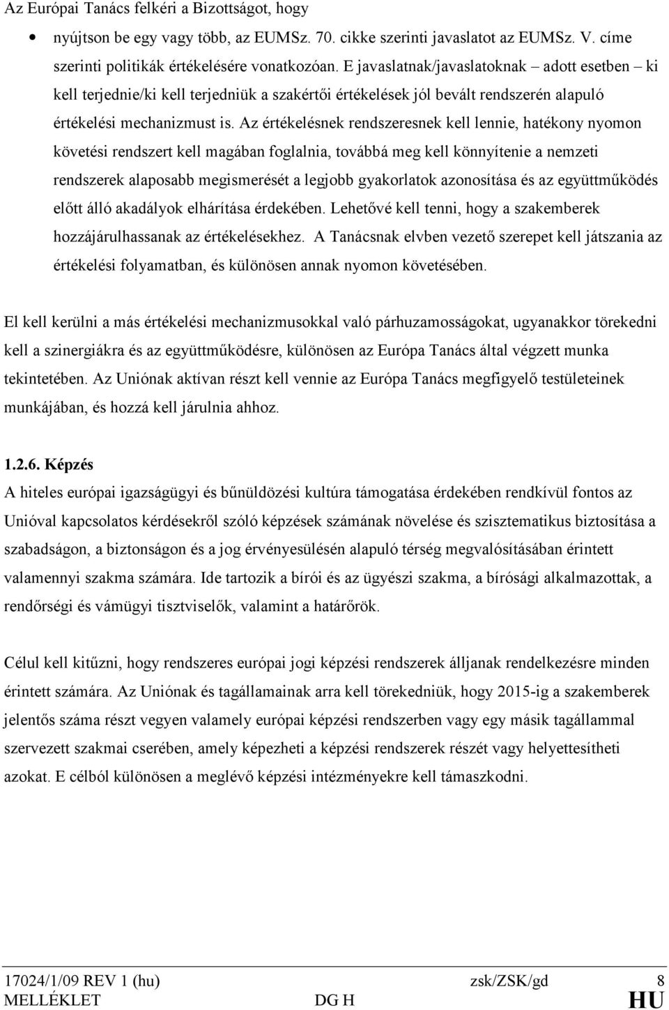 Az értékelésnek rendszeresnek kell lennie, hatékony nyomon követési rendszert kell magában foglalnia, továbbá meg kell könnyítenie a nemzeti rendszerek alaposabb megismerését a legjobb gyakorlatok