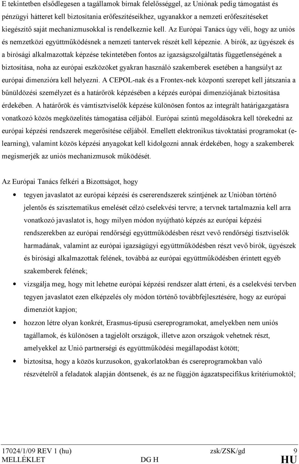 A bírók, az ügyészek és a bírósági alkalmazottak képzése tekintetében fontos az igazságszolgáltatás függetlenségének a biztosítása, noha az európai eszközöket gyakran használó szakemberek esetében a