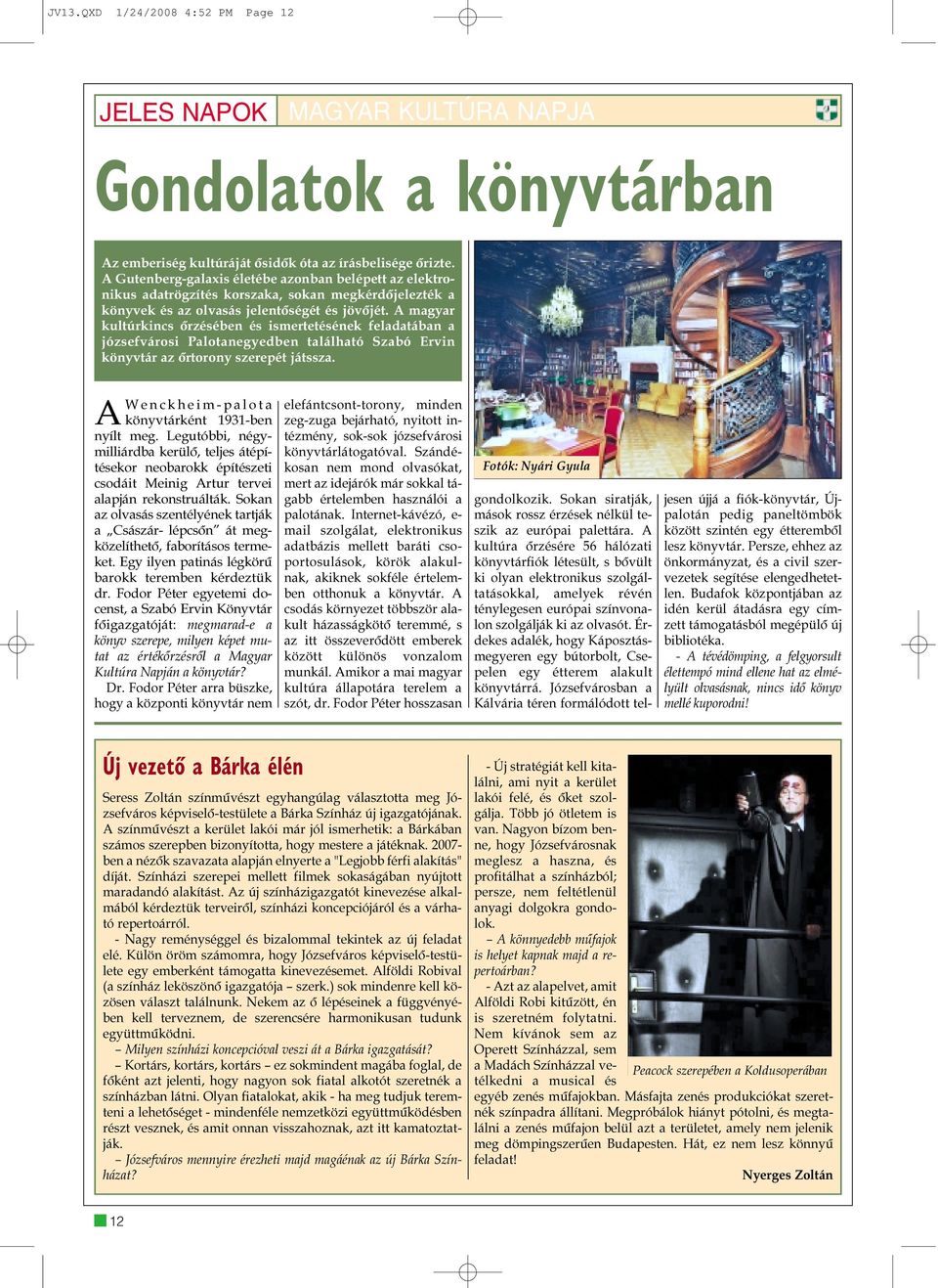 A magyar kultúrkincs õrzésében és ismertetésének feladatában a józsefvárosi Palotanegyedben található Szabó Ervin könyvtár az õrtorony szerepét játssza.