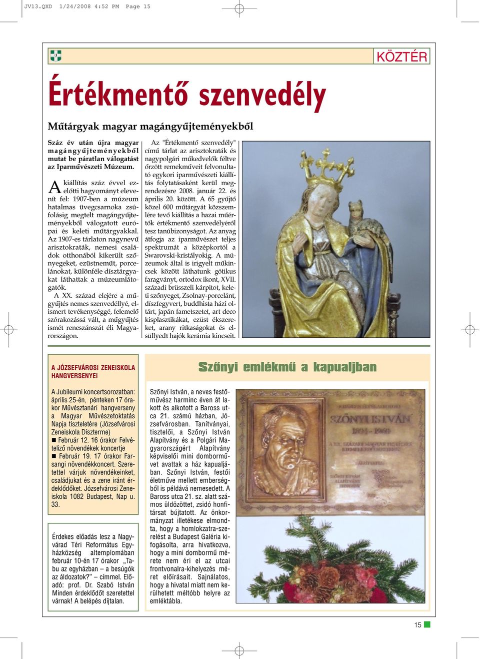 Az 1907-es tárlaton nagynevû arisztokraták, nemesi családok otthonából kikerült szõnyegeket, ezüstnemût, porcelánokat, különféle dísztárgyakat láthattak a múzeumlátogatók. A XX.