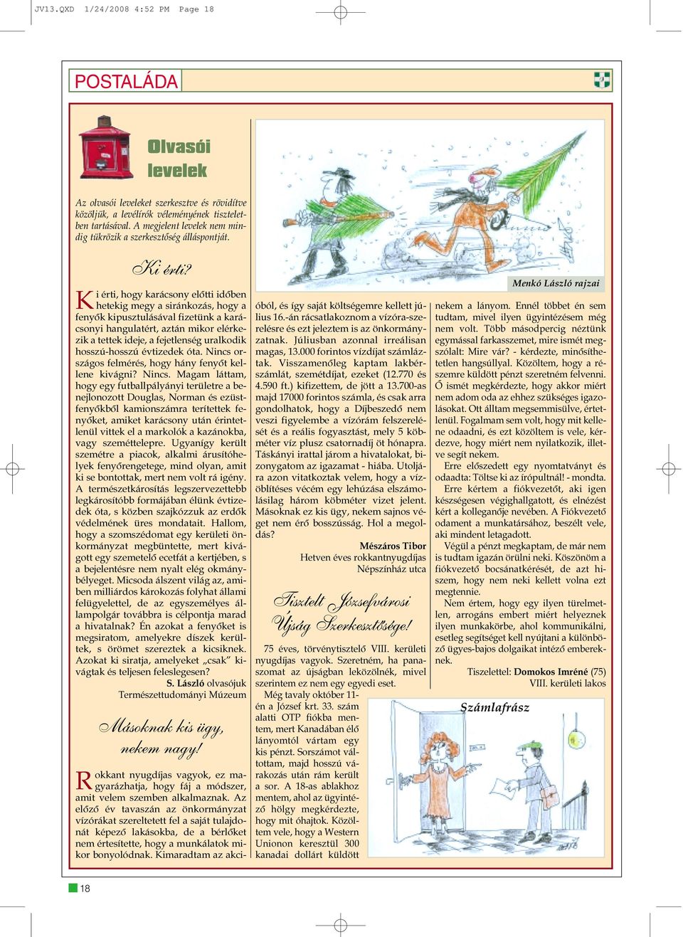 Ki érti, hogy karácsony elõtti idõben hetekig megy a siránkozás, hogy a fenyõk kipusztulásával fizetünk a karácsonyi hangulatért, aztán mikor elérkezik a tettek ideje, a fejetlenség uralkodik