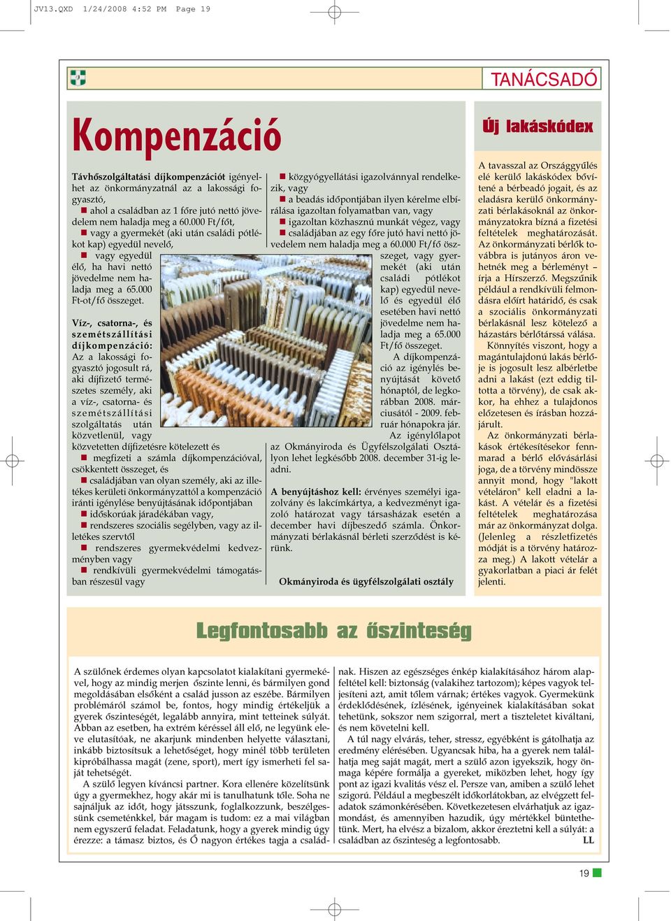 Víz-, csatorna-, és szemétszállítási díjkompenzáció: Az a lakossági fogyasztó jogosult rá, aki díjfizetõ természetes személy, aki a víz-, csatorna- és szemétszállítási szolgáltatás után közvetlenül,