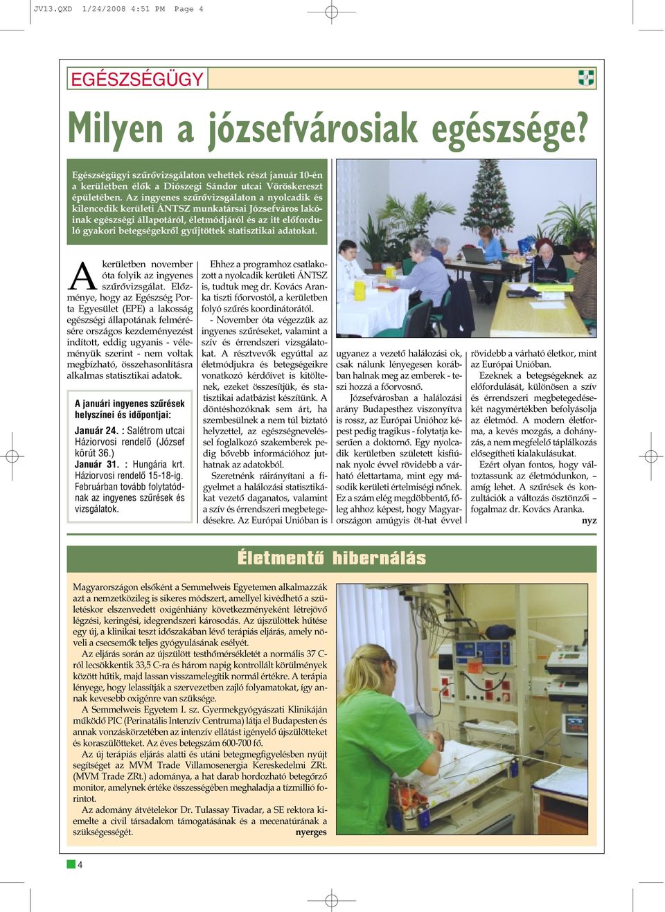 Az ingyenes szûrõvizsgálaton a nyolcadik és kilencedik kerületi ÁNTSZ munkatársai Józsefváros lakóinak egészségi állapotáról, életmódjáról és az itt elõforduló gyakori betegségekrõl gyûjtöttek