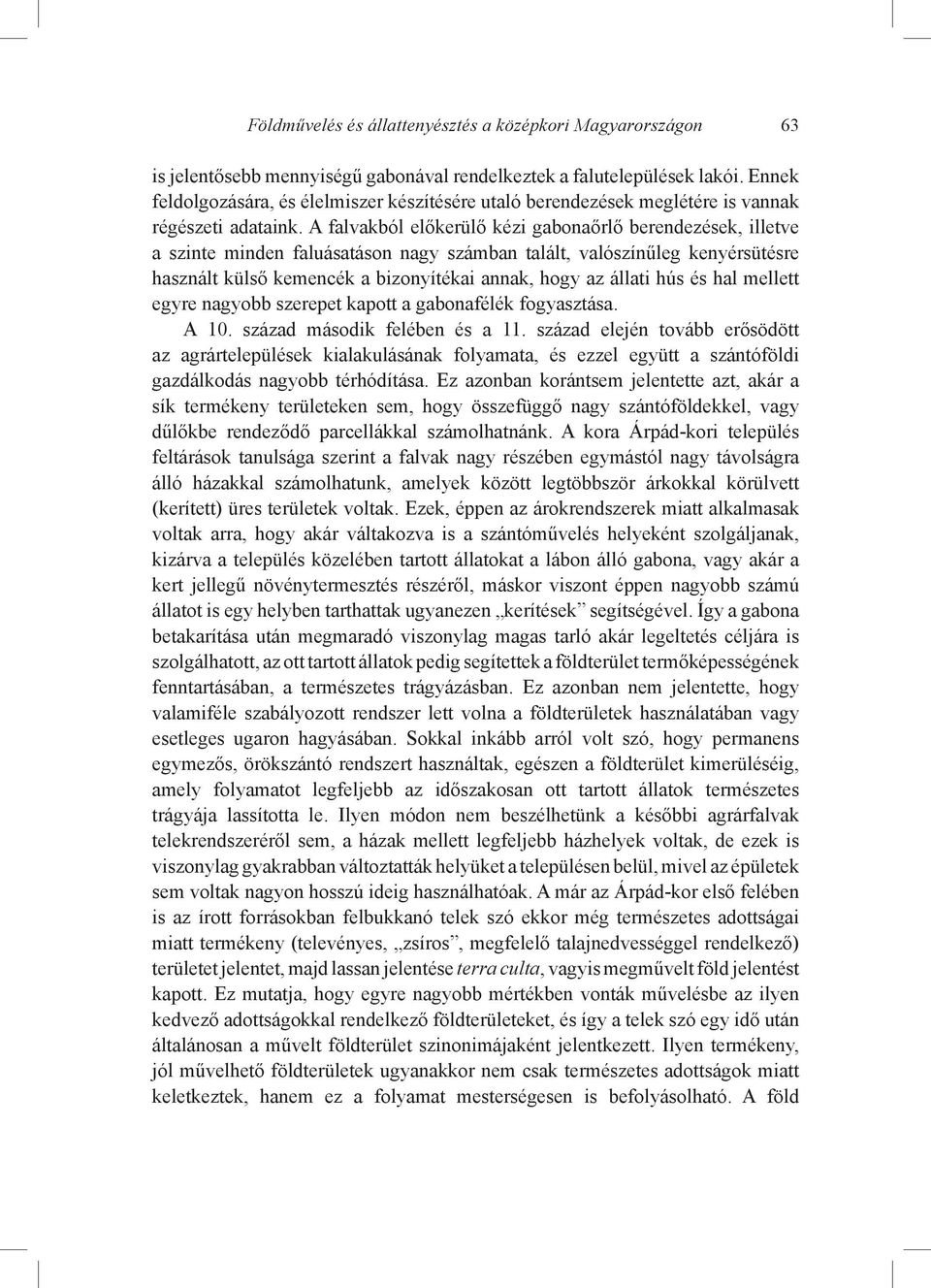 A falvakból előkerülő kézi gabonaőrlő berendezések, illetve a szinte minden faluásatáson nagy számban talált, valószínűleg kenyérsütésre használt külső kemencék a bizonyítékai annak, hogy az állati