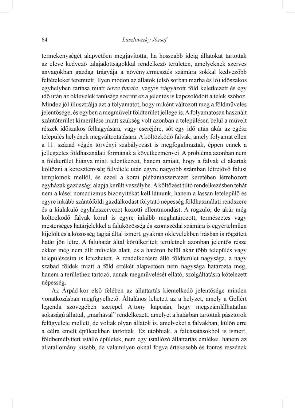 Ilyen módon az állatok (első sorban marha és ló) időszakos egyhelyben tartása miatt terra fimata, vagyis trágyázott föld keletkezett és egy idő után az oklevelek tanúsága szerint ez a jelentés is