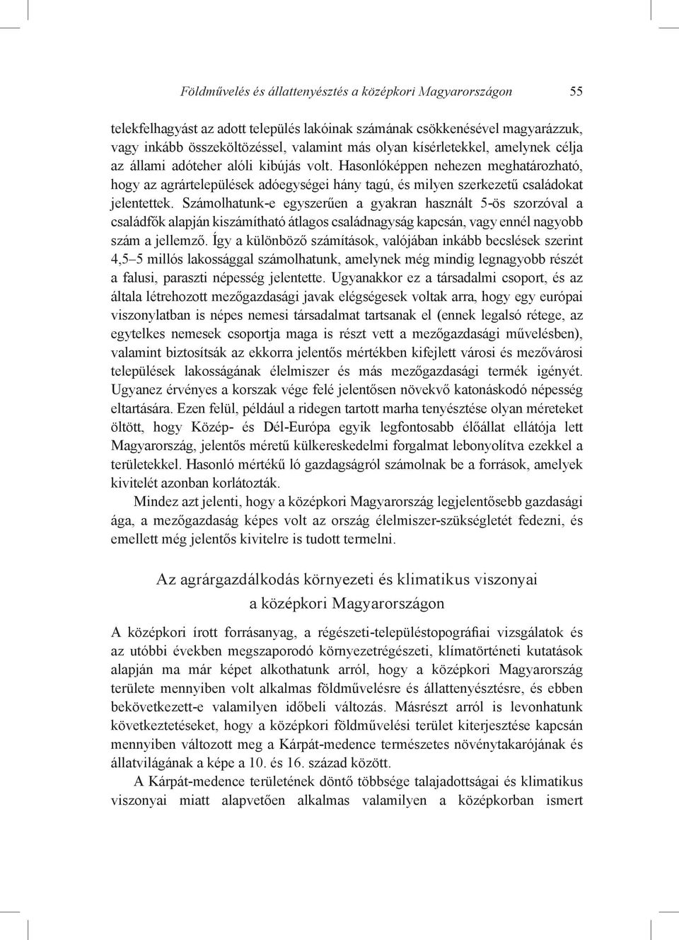 Számolhatunk-e egyszerűen a gyakran használt 5-ös szorzóval a családfők alapján kiszámítható átlagos családnagyság kapcsán, vagy ennél nagyobb szám a jellemző.