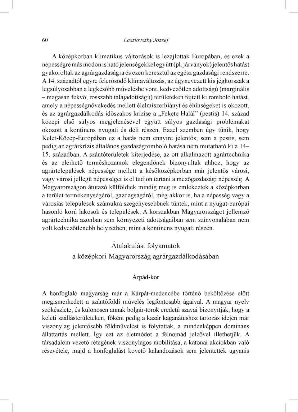 századtól egyre felerősödő klímaváltozás, az úgynevezett kis jégkorszak a legsúlyosabban a legkésőbb művelésbe vont, kedvezőtlen adottságú (marginális magasan fekvő, rosszabb talajadottságú)