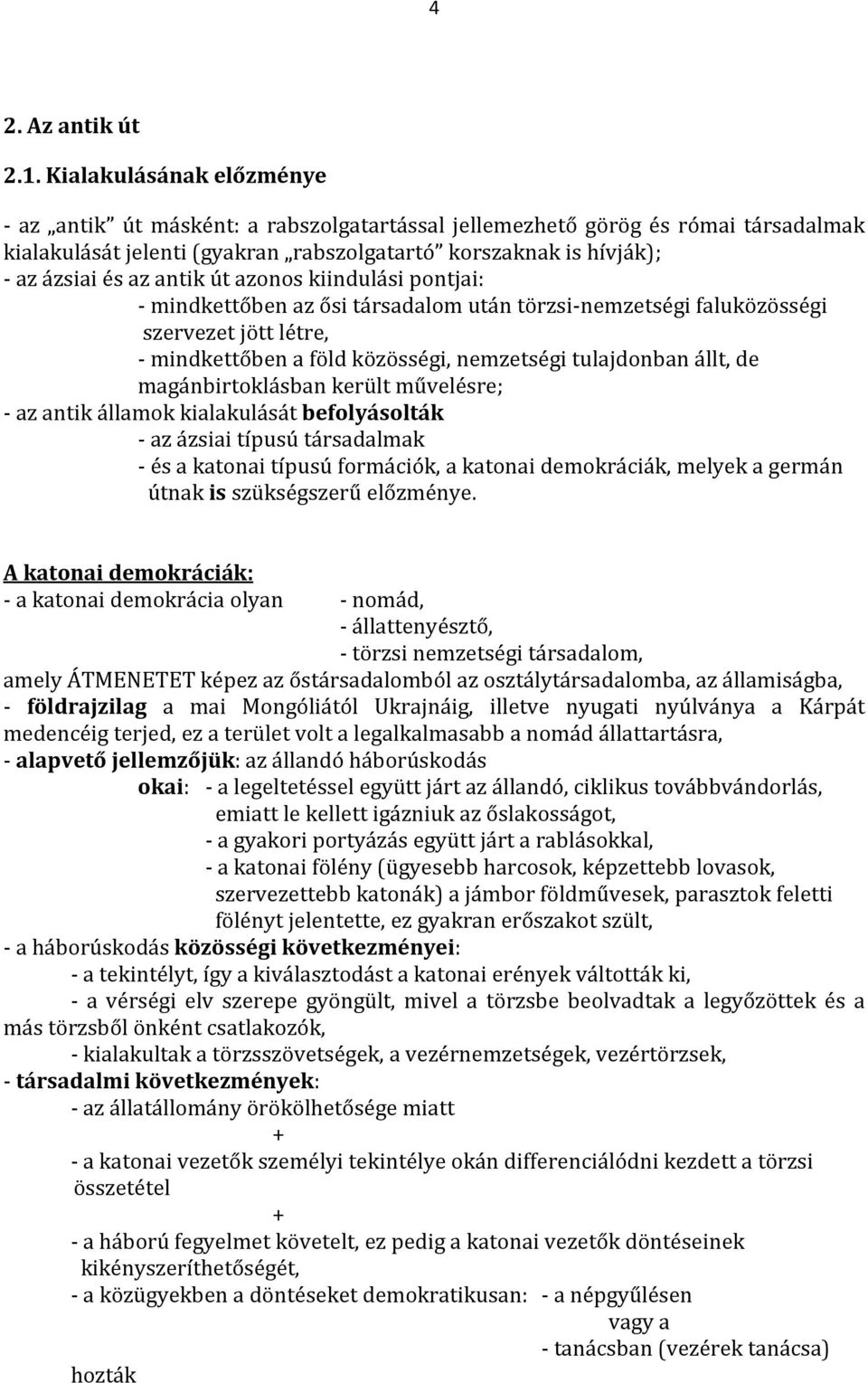 antik út azonos kiindulási pontjai: - mindkettőben az ősi társadalom után törzsi-nemzetségi faluközösségi szervezet jött létre, - mindkettőben a föld közösségi, nemzetségi tulajdonban állt, de