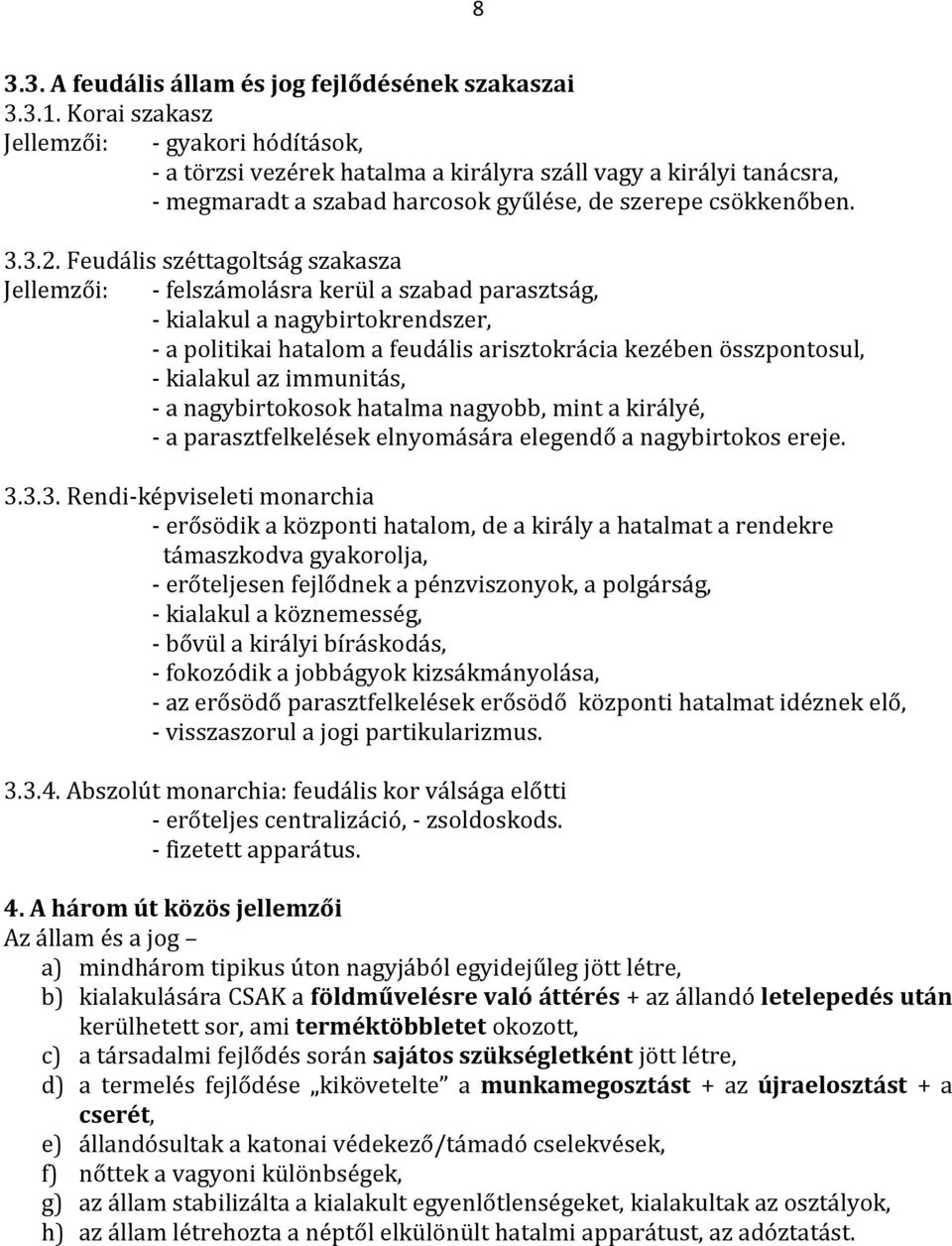 Feudális széttagoltság szakasza Jellemzői: - felszámolásra kerül a szabad parasztság, - kialakul a nagybirtokrendszer, - a politikai hatalom a feudális arisztokrácia kezében összpontosul, - kialakul