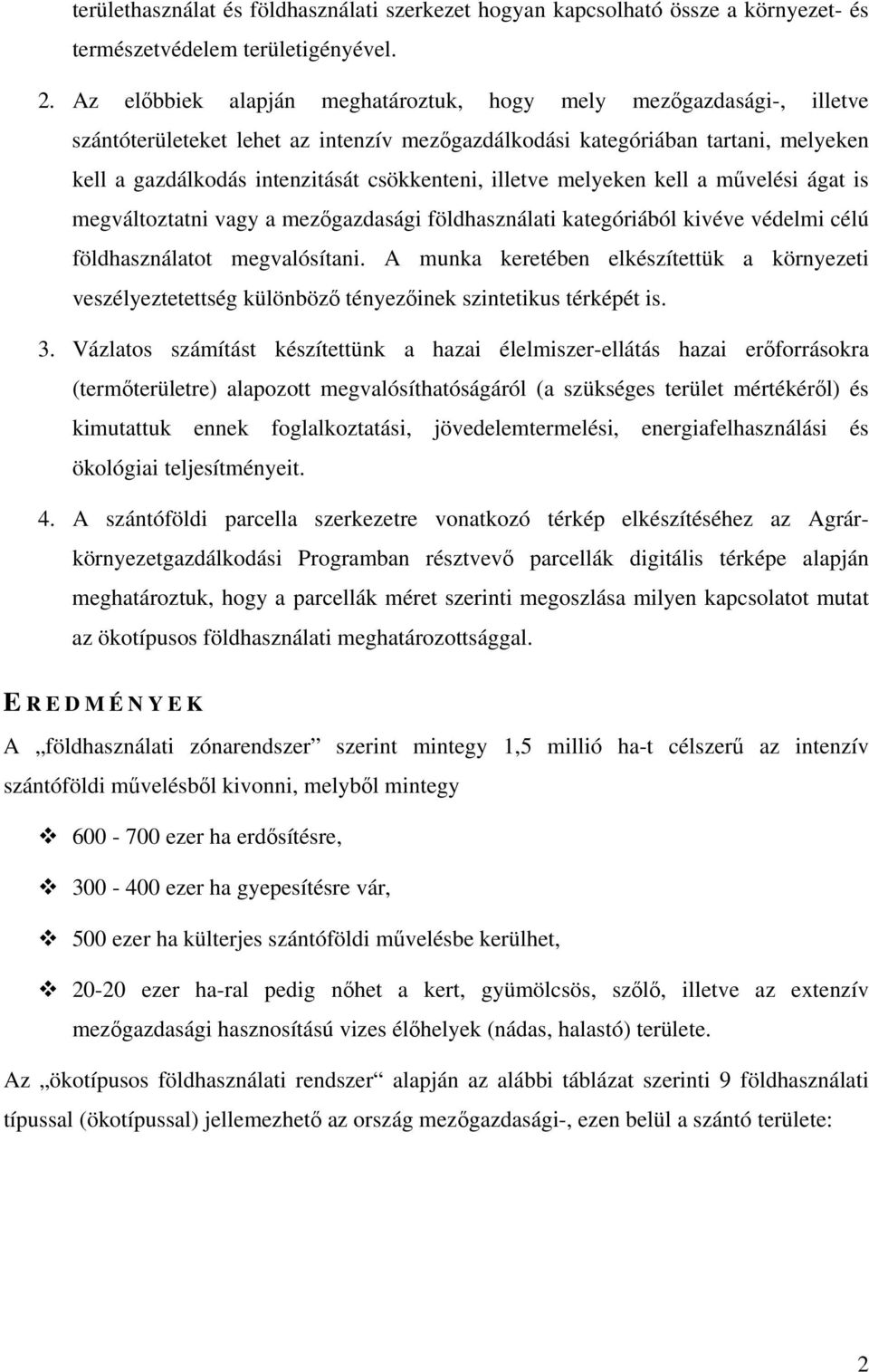 illetve melyeken kell a művelési ágat is megváltoztatni vagy a mezőgazdasági földhasználati kategóriából kivéve védelmi célú földhasználatot megvalósítani.